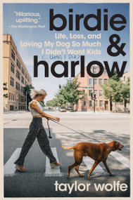 Birdie & Harlow (Life, Loss, and Loving My Dog So Much I Didn't Want Kids (…Until I Did)) - 9780063293823 by Taylor Wolfe, 9780063293823