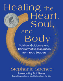 Healing the Heart, Soul, and Body (Spiritual Guidance and Transformative Inspiration from Yoga Leaders) by Stephanie Spence, Rolf Gates, 9781510783805