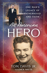 An American Hero (One Man's Legacy of Fatherhood and Faith) by Tom Davis Jr., Jack Watts, 9781637633953