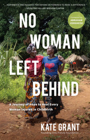 No Woman Left Behind (A Journey of Hope to Heal Every Woman Injured in Childbirth) - 9781647426705 by Kate Grant, Abraham  Verghese, 9781647426705