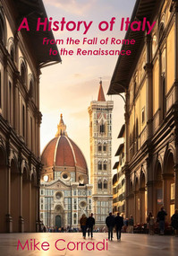 A History of Italy (From the Fall of Rome to the Renaissance) by Mike Corradi, 9781958872727