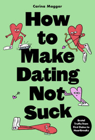 How to Make Dating Not Suck (Brutal Truths from First Dates to Heartbreaks) by Carina Maggar, 9781399627672