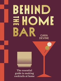 Behind the Home Bar (The Essential Guide to Making Cocktails at Home) by Cara Devine, 9781761450808