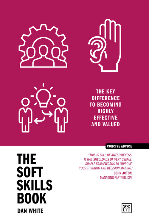 The Soft Skills Book (The key difference to becoming highly effective and valued) - 9781915951755 by Dan White, 9781915951755