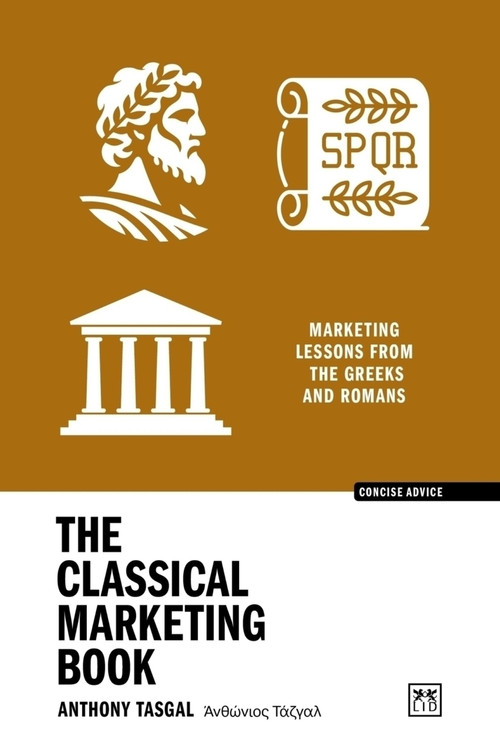 The Classical Marketing Book (Marketing lessons from the Greeks and Romans) by Anthony Tasgal, 9781915951786