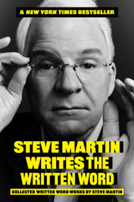 Steve Martin Writes the Written Word (Collected Written Word Works by Steve Martin) by Steve Martin, 9780306835735