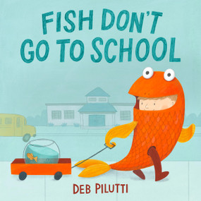 Fish Don't Go to School by Deb Pilutti, 9780316565271