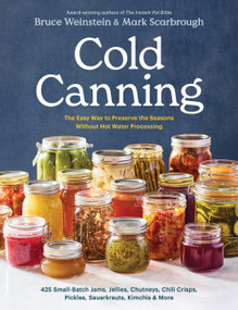 Cold Canning (The Easy Way to Preserve the Seasons Without Hot Water Processing (A Cookbook)) by Bruce Weinstein, Mark Scarbrough, 9780316577977