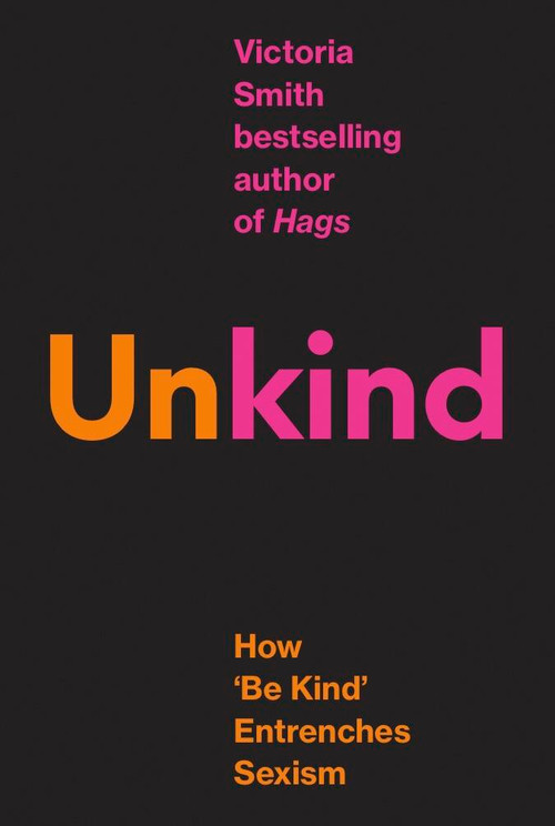 (Un)kind (How 'Be Kind' Entrenches Sexism) by Victoria Smith, 9780349127132