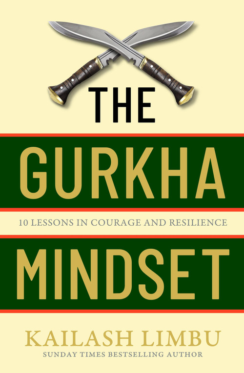 The Gurkha Mindset (10 Lessons in Courage and Resilience) by Captain Kailash Limbu, 9780349440354