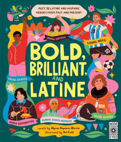 Bold, Brilliant, and Latine (Meet 52 Latine and Hispanic Heroes from Past and Present) by Alyssa Reynoso-Morris, Sol Cotti, 9780711294363