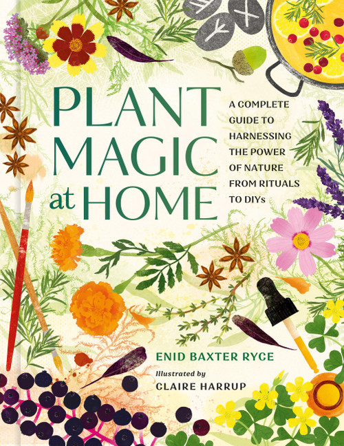 Plant Magic at Home (A Complete Guide to Harnessing the Power of Nature from Rituals to DIYs) by Enid Baxter Ryce, Claire Harrup, 9780762488896