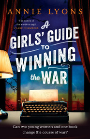 A Girls' Guide to Winning the War (The most heartwarming, uplifting novel of courage and friendship in WW2) by Annie Lyons, 9781035401116