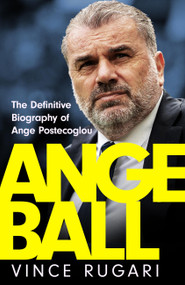 Angeball (The Definitive Biography of Ange Postecoglou) by Vince Rugari, 9781035417216