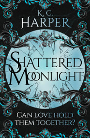 Shattered Moonlight (The scorching romantasy sequel you were waiting for!) by K.C. Harper, 9781399726719