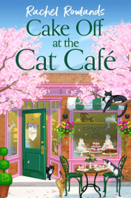 Cake Off at the Cat Cafe (A delicious and heartwarming enemies to lovers romance that is purr joy!) by Rachel Rowlands, 9781399738040