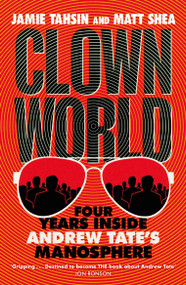 Clown World (Four Years Inside Andrew Tate's Manosphere) by Matt Shea, Jamie Tahsin, 9781529437843