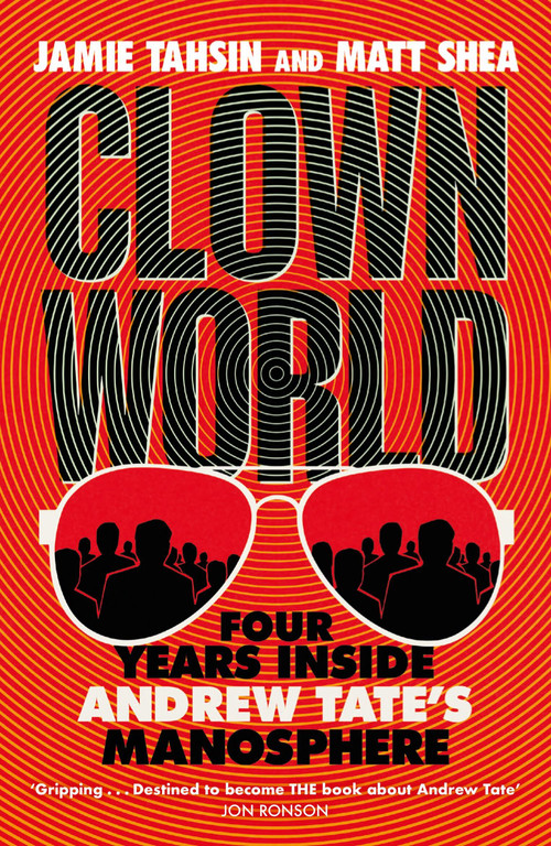 Clown World (Four Years Inside Andrew Tate's Manosphere) by Matt Shea, Jamie Tahsin, 9781529437843