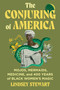 The Conjuring of America (Mojos, Mermaids, Medicine, and 400 Years of Black Women's Magic) by Lindsey Stewart, 9781538769508
