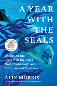 A Year with the Seals (Unlocking the Secrets of the Sea's Most Charismatic and Controversial Creatures) by Alix Morris, Sy Montgomery, 9781643755014