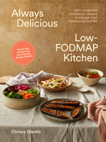 Always Delicious Low-FODMAP Kitchen (Stress-free lunches and dinners to manage food intolerances and IBS) by Chrissy Glentis, 9781761500534