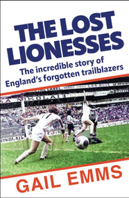 Lost Lionesses (The incredible story of England's forgotten trailblazers) by Gail Emms, 9781788404976