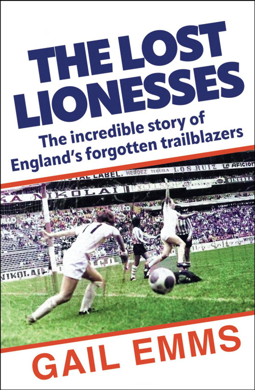 Lost Lionesses (The incredible story of England's forgotten trailblazers) by Gail Emms, 9781788404976