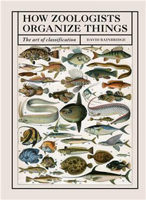 How Zoologists Organize Things (The art of classification) by David Bainbridge, 9781836006503