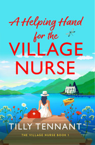 A Helping Hand for the Village Nurse (A totally gorgeous romance to escape with) by Tilly Tennant, 9781836182108