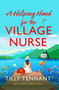 A Helping Hand for the Village Nurse (A totally gorgeous romance to escape with) by Tilly Tennant, 9781836182108