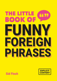 The Little Book of Funny Foreign Phrases (A Collection of Creative, Hilarious and Ridiculous Sayings from Across the Globe) by Sid Finch, 9781837995493