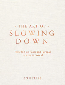The Art of Slowing Down (How to Find Peace and Purpose in a Hectic World) by Jo Peters, 9781837996377