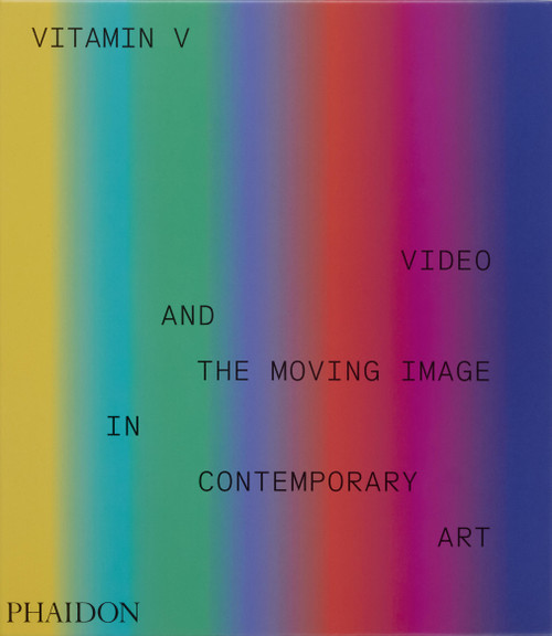 Vitamin V (Video and the Moving Image in Contemporary Art) by Phaidon Editors, Erika Balsom, 9781838668730