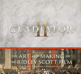 Gladiator II: The Art and Making of the Ridley Scott Film by John Walsh, Ridley Scott, 9781419780165