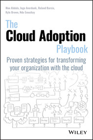 The Cloud Adoption Playbook (Proven Strategies for Transforming Your Organization with the Cloud) by Moe Abdula, Ingo Averdunk, Roland Barcia, Kyle Brown, Ndu Emuchay, 9781119491811