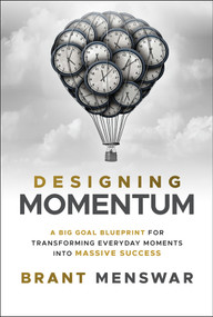 Designing Momentum (A Big Goal Blueprint for Transforming Everyday Moments into Massive Success) by Brant Menswar, 9781394330003