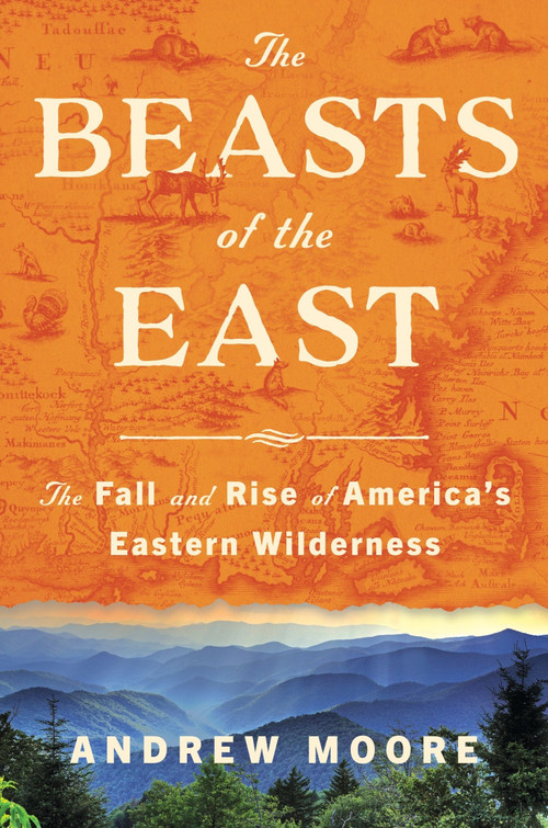 The Beasts of the East (The Fall and Rise of America's Eastern Wilderness) by Andrew Moore, 9780063001220