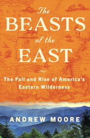 The Beasts of the East (The Fall and Rise of America's Eastern Wilderness) by Andrew Moore, 9780063001220