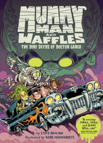 Mummy Man and Waffles: The Dire Deeds of Doctor Gargo by Steve Behling, Robb Mommaerts, 9780063254879