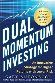 Dual Momentum Investing: An Innovative Strategy for Higher Returns with Lower Risk by Gary Antonacci, 9780071849449