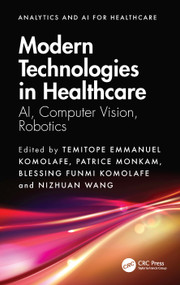 Modern Technologies in Healthcare (AI, Computer Vision, Robotics) by Temitope Emmanuel Komolafe, Patrice Monkam, Blessing Funmi Komolafe, Nizhuan Wang, 9781032772325