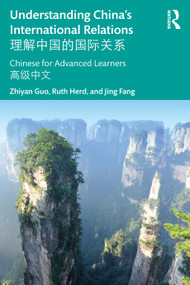 Understanding China's International Relations 理解中国的国际关系 (Chinese for Advanced Learners 高级中文) by Zhiyan Guo, Ruth Herd, Jing Fang, 9781032720081