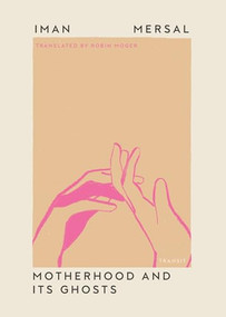 Motherhood and Its Ghosts by Iman Mersal, Robin Moger, 9798893380170
