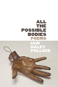 All the Possible Bodies by Iain Haley Pollock, 9781949944907