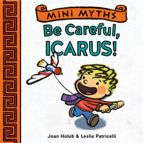 Be Careful, Icarus! (Mini Myths) by Joan Holub, Leslie Patricelli, 9781419716775