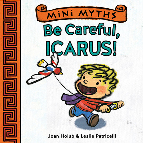 Be Careful, Icarus! (Mini Myths) by Joan Holub, Leslie Patricelli, 9781419716775