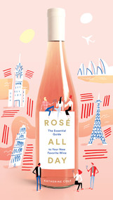 Rosé All Day (The Essential Guide to Your New Favorite Wine) by Katherine Cole, Mercedes Leon, 9781419724107