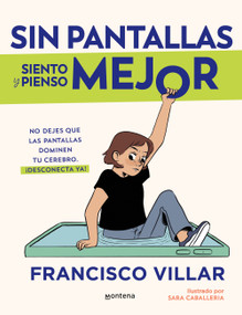 Sin pantallas siento y pienso mejor. No dejes que las pantallas dominen tu cerebro / Better Without Screens (Spanish Edition) by Francisco Villar, Sara Caballeria, 9786073851909
