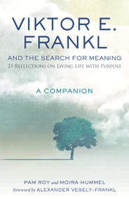 Viktor E. Frankl and the Search for Meaning (21 Reflections on Living Life with Purpose, A Companion) by Pam Roy, Moira Hummel, Alexander Vesely-Frankl, 9780807018712