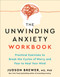 The Unwinding Anxiety Workbook (Practical Exercises to Break the Cycles of Worry and Fear to Heal Your Mind) by Judson Brewer, MD, PhD, 9780593853016